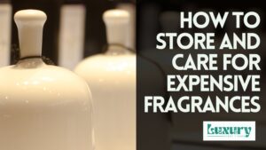 How to Store And Care for Expensive Fragrances